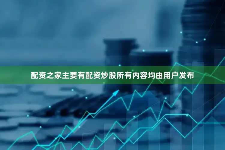 配资之家主要有配资炒股所有内容均由用户发布