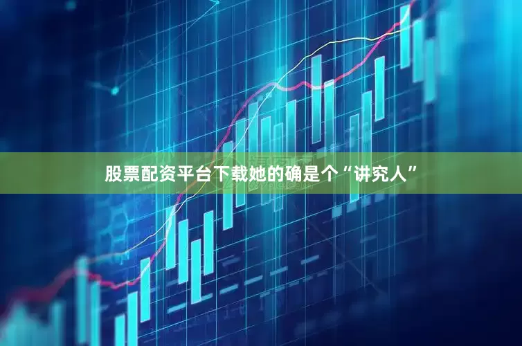 股票配资平台下载她的确是个“讲究人”